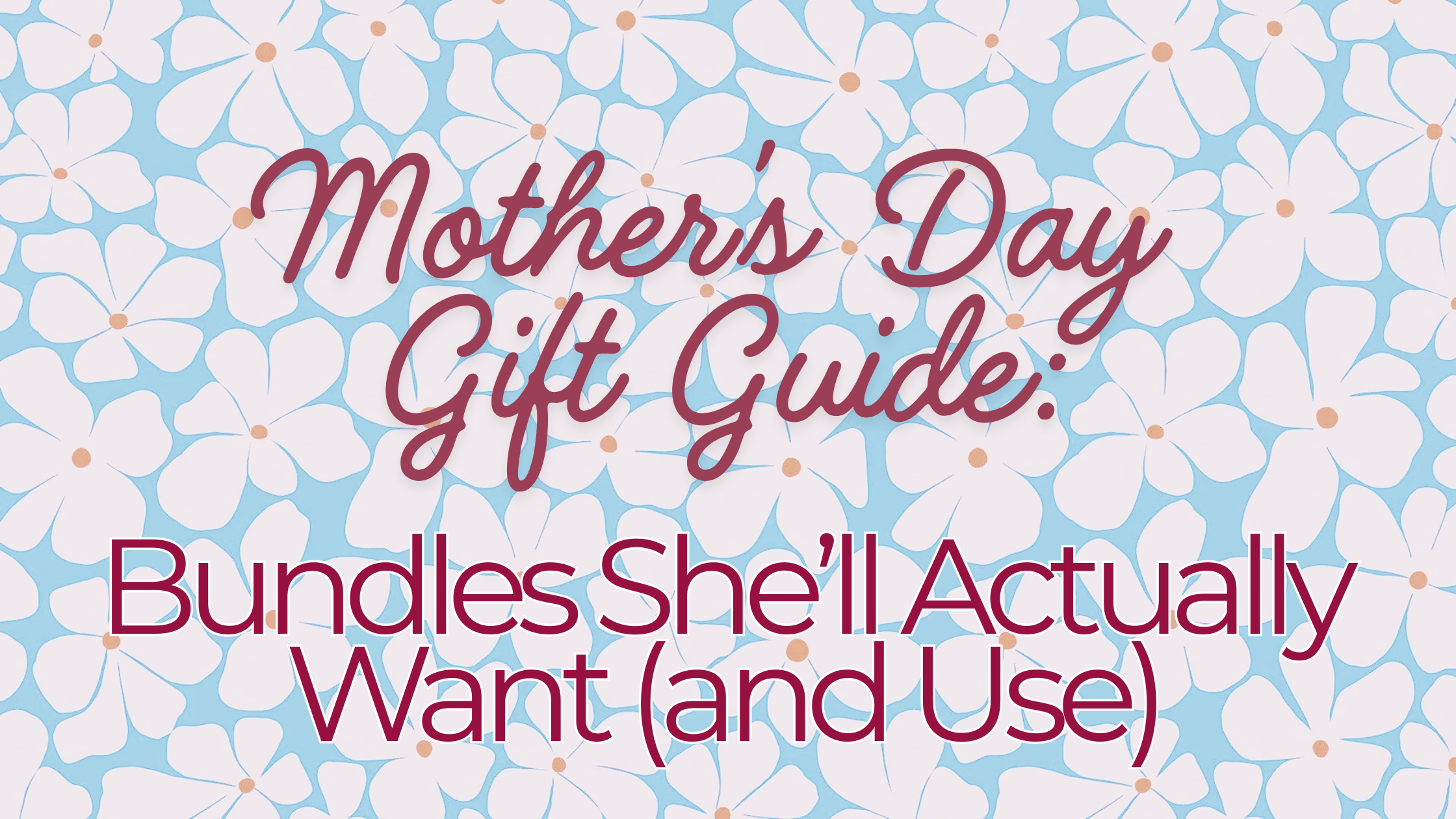 Mother’s Day Gift Guide: Bundles She’ll Actually Want (and Use)